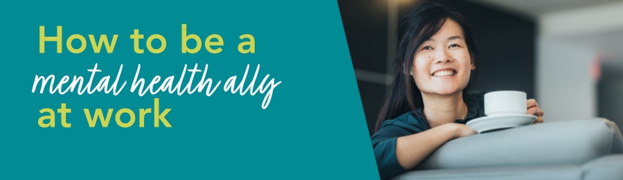 Title reads: How to be a mental health ally at work. Image: A lady smiles with a cup of coffee in hand