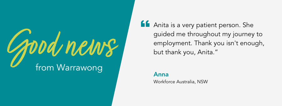 atWork Australia client, Anna, said, “Anita is a very patient person. She guided me throughout my journey to employment. Thank you isn't enough, but thank you, Anita.” 