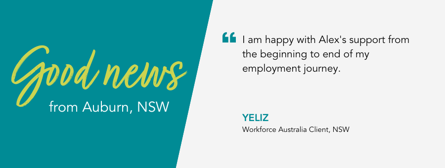 Good News from atWork Australia. Quote reads “I am happy with Alex's support from the beginning to end of my employment journey,” said atWork Australia client, Yeliz.