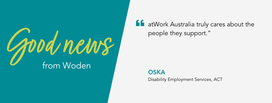 atWork Australia client, Oska, said, “atWork Australia truly cares about the people they support.” 