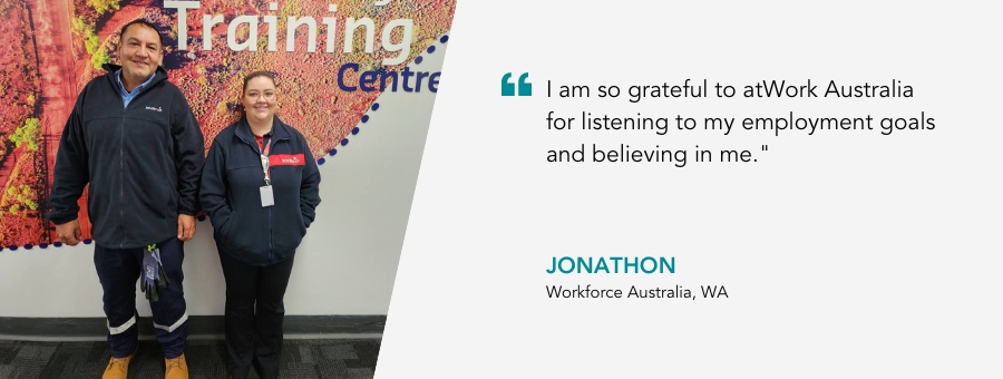 atWork Australia client, Jonathon, said, “I am so grateful to atWork Australia for listening to my employment goals and believing in me."