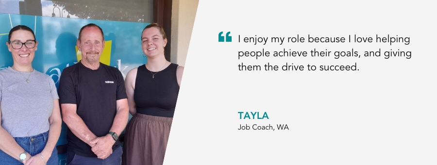 Quote reads "“I enjoy my role because I love helping people achieve their goals, and giving them the drive to succeed,” said Job Coach Tayla