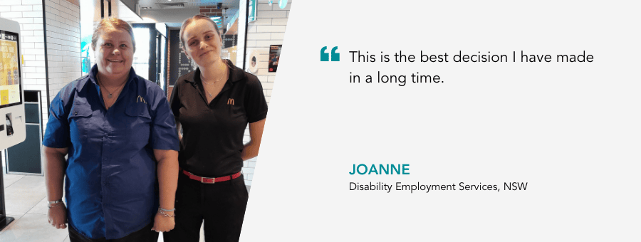 "This is the best decision I have made in a long time." - Joanne, Disability Employment Services, NSW
