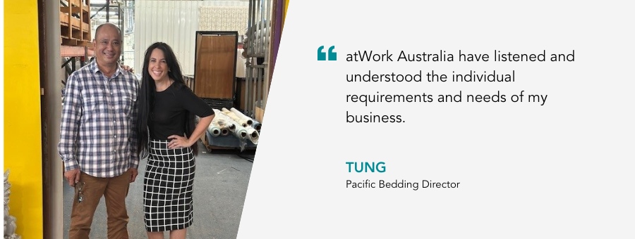 Pacific Bedding Director, Tung, said, "atWork Australia have listened and understood the individual requirements and needs of my business."