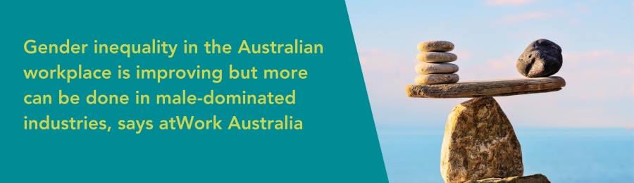 Gender inequality in the Australian workplace is improving but more can be done in male-dominated industries, says atWork Australia